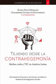 Title: Tejiendo desde la contrahegemonía, medios, redes y TIC en América Latina, Author: Elena Nava