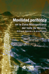 Title: Movilidad periférica en la Zona Metropolitana del Valle de México. Entre la lejanía y la proximidad, Author: Georgina Isunza Vizuet