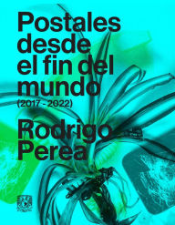 Title: Postales desde el fin del mundo (2017-2022), Author: Rodrigo Perea
