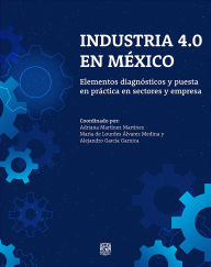 Title: Industria 4.0 en México. Elementos diagnósticos y puesta en práctica en sectores y empresas, Author: María de Lourdes Álvarez Medina