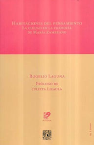 Title: Habitaciones del pensamiento. La ciudad en la filosofía de María Zambrano, Author: Rogelio Laguna