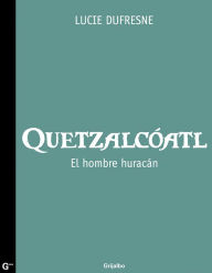 Title: Quetzalcóatl. El hombre huracán: El hombre huracán, Author: Lucie Dufresne