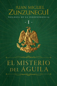 Title: El misterio del ï¿½guila (Trilogï¿½a de la Independencia 1), Author: Juan Miguel Zunzunegui