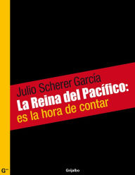 Title: La reina del pacífico: es la hora de contar, Author: Julio Scherer García