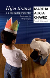 Title: Hijos tiranos o débiles dependientes, Author: Martha Alicia Chávez
