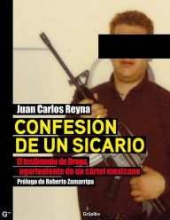 Title: Confesión de un sicario: El testimonio de Drago, lugarteniente de un cártel mexicano, Author: Juan Carlos Reyna