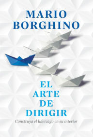 Title: El arte de dirigir: Construya el liderazgo en su interior, Author: Mario Borghino