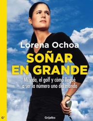 Title: Soñar en grande, Author: Lorena Ochoa