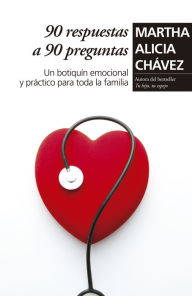 Title: 90 respuestas a 90 preguntas: Un botiquín emocional y práctico para toda la familia, Author: Martha Alicia Chávez