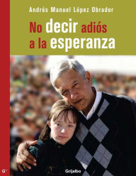 Title: No decir adiós a la esperanza, Author: Andrés Manuel López Obrador
