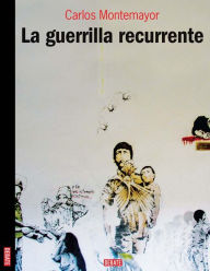 Title: La guerrilla recurrente, Author: Carlos Montemayor