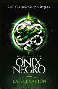 Title: La elevación (Los dominios del Ónix Negro 1), Author: Adriana González Márquez