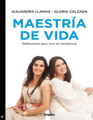 Title: Maestría de vida: Reflexiones para vivir en excelencia, Author: Alejandra Llamas