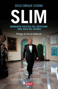 Title: Slim: Biografia politica del mexicano mas rico del mundo / Slim: Political Biography of the Richest Mexican in the World, Author: Diego Enrique Osorno