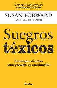 Title: Suegros tóxicos: Estrategias afectivas para proteger tu matrimonio, Author: Susan Forward