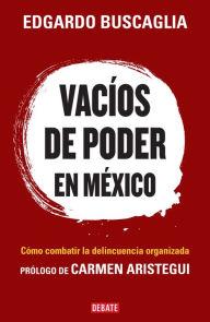 Title: Vacíos de poder en México: Cómo combatir la delincuencia organizada, Author: Edgardo Buscaglia