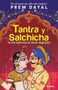 Title: Tantra y salchicha: La via sabrosa al sexo sagrado, Author: Prem Dayal