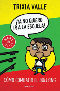 Title: Ya no quiero ir a la escuela: Cómo combatir el bullying, Author: Trixia Valle