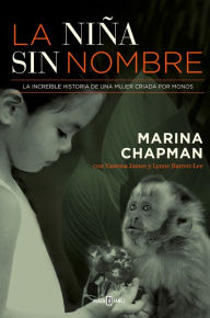 Title: La niña sin nombre: La increíble historia de una mujer criada por monos, Author: Marina Chapman