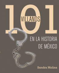 Title: 101 villanos de la historia de México, Author: Sandra Molina