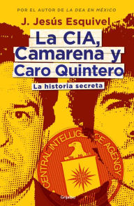 Title: La CIA, Camarena y Caro Quintero: La historia secreta, Author: J. Jesús Esquivel