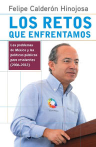 Title: Los retos que enfrentamos, Author: Felipe Calderón Hinojosa