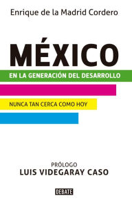 Title: México en la generación del desarrollo, Author: Enrique de la Madrid Cordero