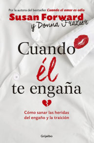 Title: Cuando él te engaña: Cómo sanar las heridas del engaño y la traición, Author: Susan Forward