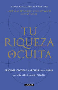 Title: Tu riqueza oculta: Descubre el poder de los rituales para crear una vida llena de significado, Author: Janet Bray Attwood