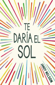 Title: Te daría el sol, Author: Jandy Nelson