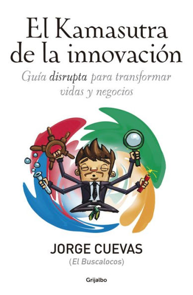 El Kamasutra de la innovación: Guía disrupta para transformar vidas y negocios