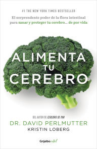 Title: Alimenta tu cerebro: El sorprendente poder de la flora intestinal para sanar y proteger tu cerebro..., Author: David Perlmutter