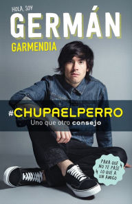 Title: #Chupaelperro - Y uno que otro consejo para que no te pase lo que a un amigo / #Chupaelperro - and some other advice, so that the same thing doesn't happen, Author: German Garmendia