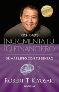 Title: Incrementa tu IQ financiero: Sé más listo con tu dinero / Rich Dad's Increase Your Financial IQ: Get Smarter with Your Money, Author: Robert T. Kiyosaki