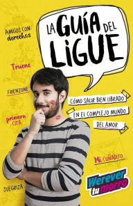 Title: La guía del ligue (Werevertumorro): Cómo salir bien librado en el complejo mundo del amor, Author: Gabriel Montiel