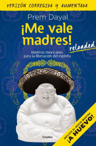 Title: Me vale madres! Mantras mexicanos para la liberacion del espiritu. (Version corregida y aumentada), Author: Prem Dayal