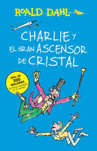Title: Charlie y el gran ascensor de cristal (Charlie and the Great Glass Elevator), Author: Roald Dahl