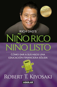 Title: Niño rico, niño listo: Cómo dar a sus hijos una educación financiera sólida / Rich Kid Smart Kid: Giving Your Child a Financial Head Start, Author: Robert T. Kiyosaki