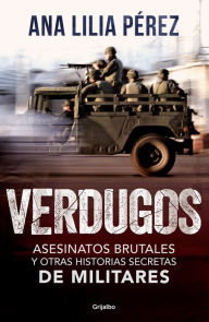 Title: Verdugos: Asesinatos brutales y otras historias secretas de militares, Author: Ana Lilia Pérez