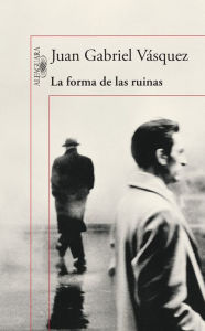 Title: La forma de las ruinas, Author: Juan Gabriel Vásquez