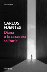 Title: Diana o la cazadora solitaria, Author: Carlos Fuentes