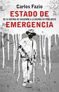 Title: Estado de emergencia: De la guerra de Calderón a la guerra de Peña Nieto, Author: Carlos Fazio