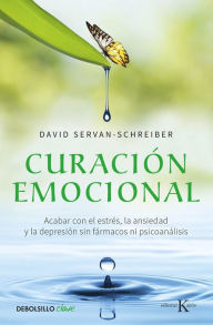 Title: Curación emocional / The Instinct to Heal: Curing Depression, Anxiety and Stress Without Drugs and Without Talk Therapy, Author: David Servan-Schreiber MD