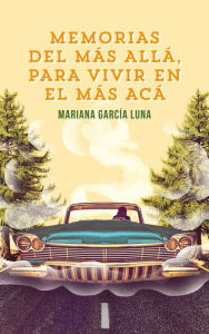 Title: Memorias del más allá para vivir en el más acá, Author: Mariana García Luna