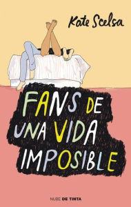 Title: Fans de una vida imposible (Fans of the Impossible Life), Author: Kate Scelsa