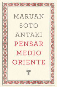 Title: Pensar Medio Oriente, Author: Maruan Soto Antaki