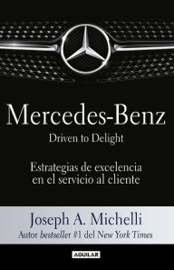 Title: Mercedes-Benz. Driven to delight: Estrategias de excelencia en el servicio al cliente, Author: Joseph A. Michelli