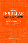 Para Insultar Con Propiedad. Diccionario de Insultos / How to Insult with Meanin G.Dictionary of Insults