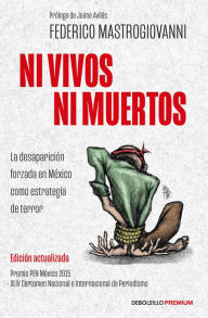 Title: Ni vivos ni muertos (edición actualizada): La desaparición forzada en México como estrategia de terror, Author: Federico Mastrogiovanni
