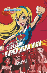 Title: Las aventuras de Supergirl en Super Hero High (DC Super Hero Girls 2), Author: Lisa Yee